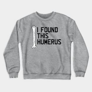 I Found This Humerus Crewneck Sweatshirt